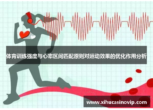 体育训练强度与心率区间匹配原则对运动效果的优化作用分析